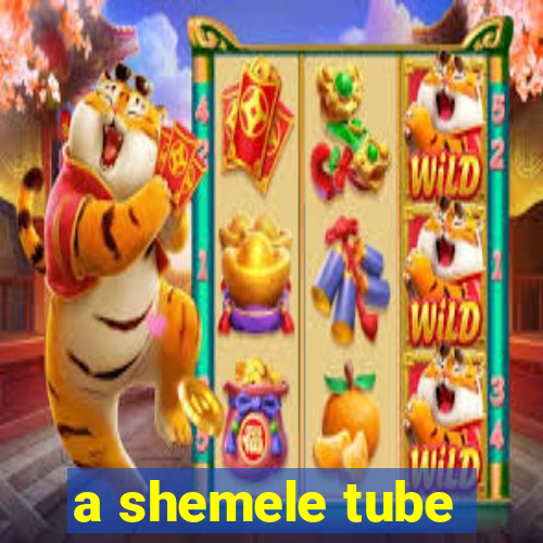 a shemele tube